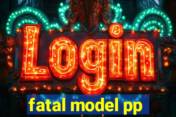 fatal model pp